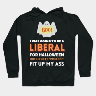 I Was Going To Be A Liberal For Halloween But My Head Wouldn't Fit Up My Ass Hoodie